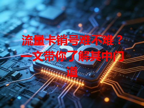 流量卡销号难不难？一文带你了解其中门道