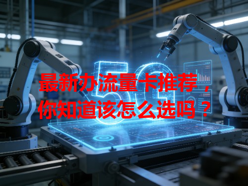 最新办流量卡推荐，你知道该怎么选吗？