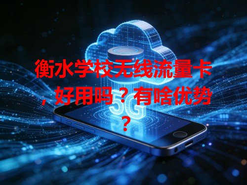 衡水学校无线流量卡，好用吗？有啥优势？