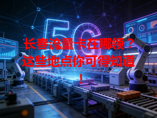长春流量卡在哪领？这些地点你可得知道！