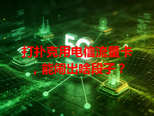 打扑克用电信流量卡，能闹出啥段子？