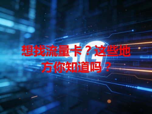 想找流量卡？这些地方你知道吗？