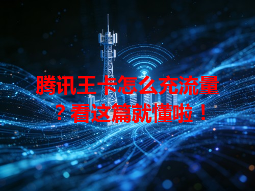 腾讯王卡怎么充流量？看这篇就懂啦！