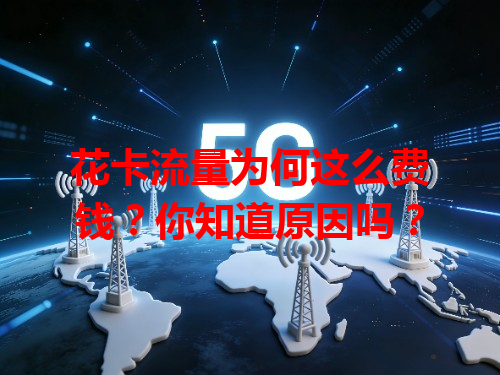 花卡流量为何这么费钱？你知道原因吗？
