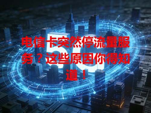 电信卡突然停流量服务？这些原因你得知道！