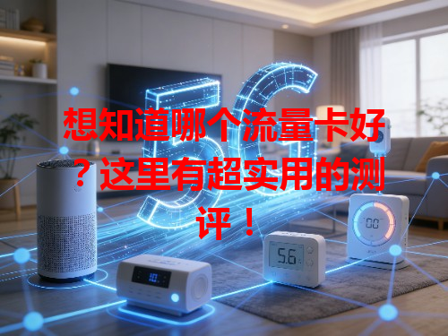 想知道哪个流量卡好？这里有超实用的测评！
