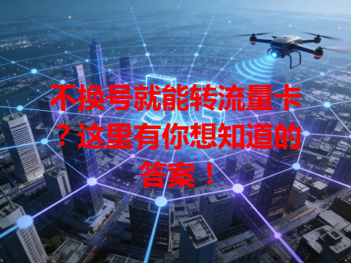 不换号就能转流量卡？这里有你想知道的答案！