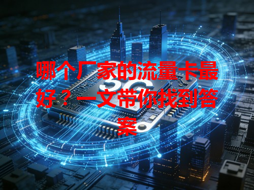 哪个厂家的流量卡最好？一文带你找到答案
