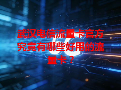 武汉电信流量卡官方究竟有哪些好用的流量卡？