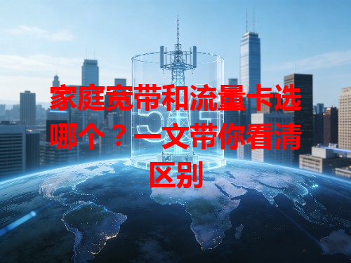 家庭宽带和流量卡选哪个？一文带你看清区别