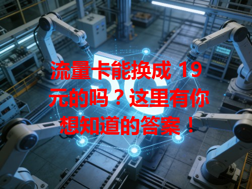 流量卡能换成 19 元的吗？这里有你想知道的答案！