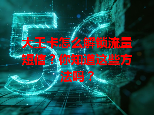 大王卡怎么解锁流量短信？你知道这些方法吗？