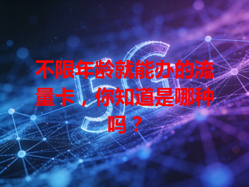不限年龄就能办的流量卡，你知道是哪种吗？