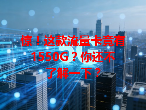 惊！这款流量卡竟有1550G？你还不了解一下？