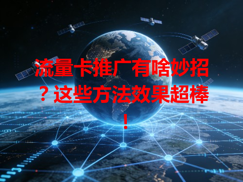 流量卡推广有啥妙招？这些方法效果超棒！