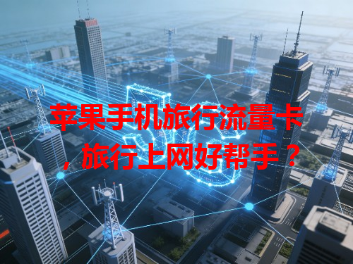 苹果手机旅行流量卡，旅行上网好帮手？