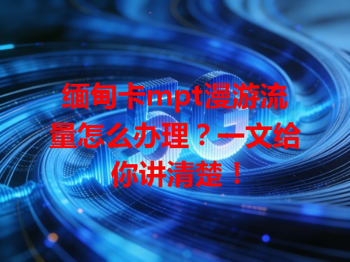 缅甸卡mpt漫游流量怎么办理？一文给你讲清楚！