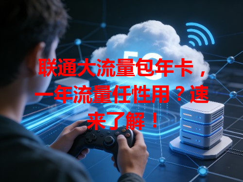 联通大流量包年卡，一年流量任性用？速来了解！