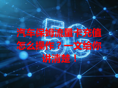 汽车保姆流量卡充值怎么操作？一文给你讲清楚！