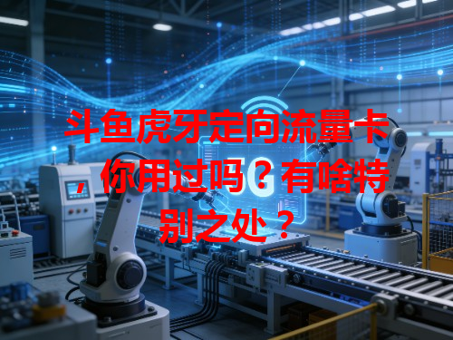 斗鱼虎牙定向流量卡，你用过吗？有啥特别之处？