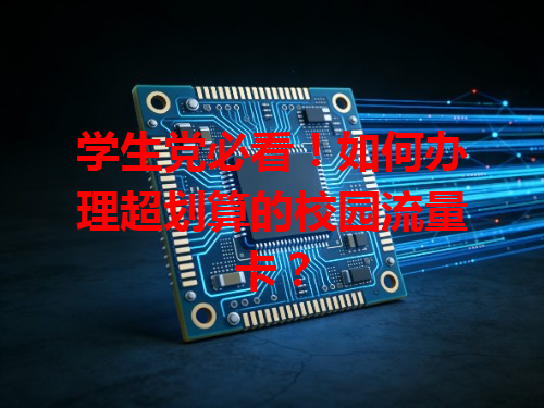 学生党必看！如何办理超划算的校园流量卡？