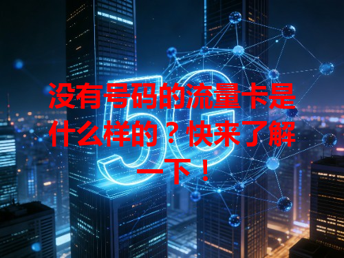 没有号码的流量卡是什么样的？快来了解一下！