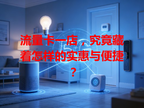 流量卡一店，究竟藏着怎样的实惠与便捷？