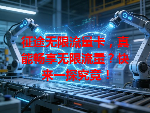 征途无限流量卡，真能畅享无限流量？快来一探究竟！