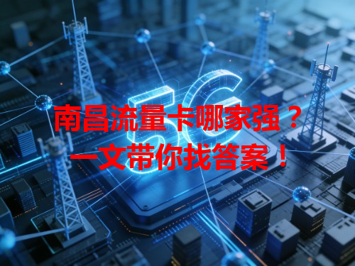 南昌流量卡哪家强？一文带你找答案！