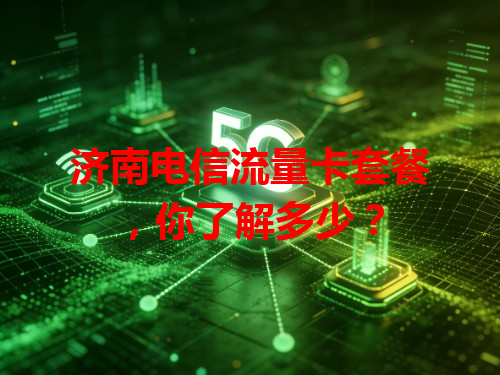 济南电信流量卡套餐，你了解多少？