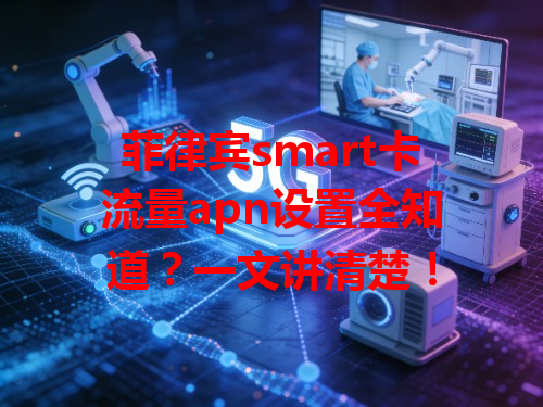 菲律宾smart卡流量apn设置全知道？一文讲清楚！