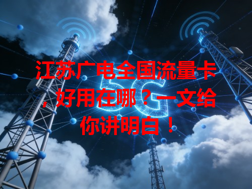 江苏广电全国流量卡，好用在哪？一文给你讲明白！