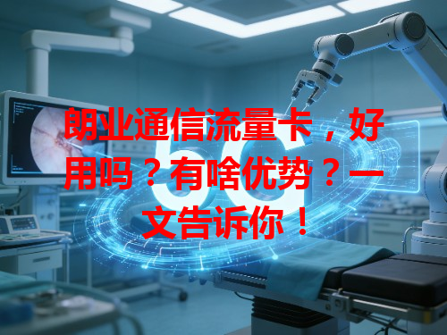 朗业通信流量卡，好用吗？有啥优势？一文告诉你！