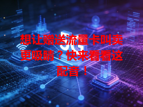想让赠送流量卡叫卖更吸睛？快来看看这配音！