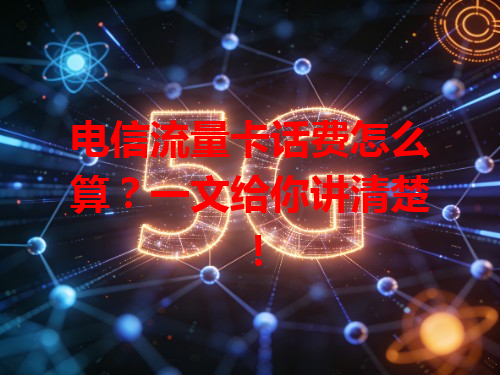 电信流量卡话费怎么算？一文给你讲清楚！