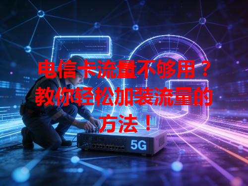 电信卡流量不够用？教你轻松加装流量的方法！