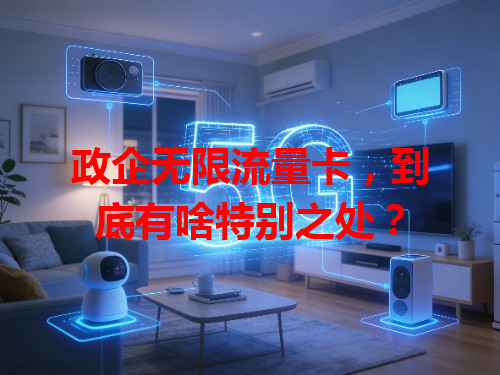 政企无限流量卡，到底有啥特别之处？