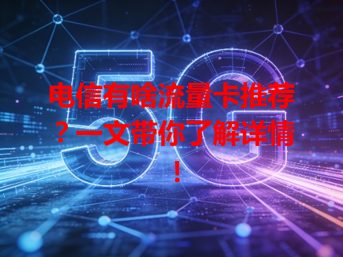 电信有啥流量卡推荐？一文带你了解详情！