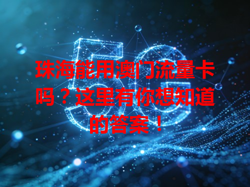 珠海能用澳门流量卡吗？这里有你想知道的答案！