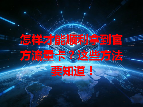 怎样才能顺利拿到官方流量卡？这些方法要知道！