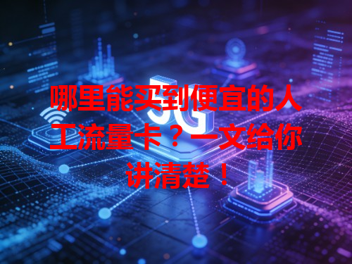 哪里能买到便宜的人工流量卡？一文给你讲清楚！