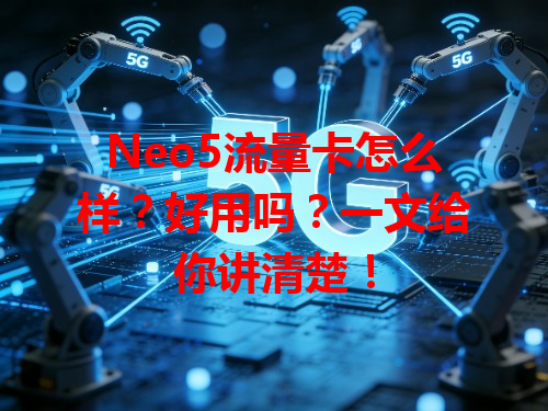 Neo5流量卡怎么样？好用吗？一文给你讲清楚！