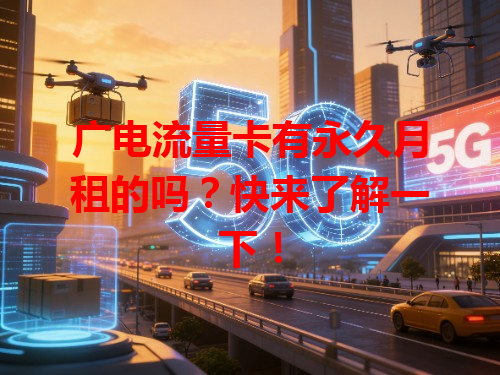 广电流量卡有永久月租的吗？快来了解一下！