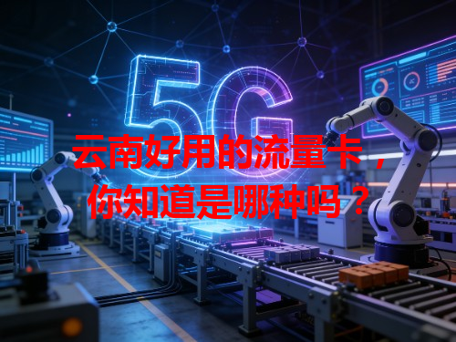 云南好用的流量卡，你知道是哪种吗？