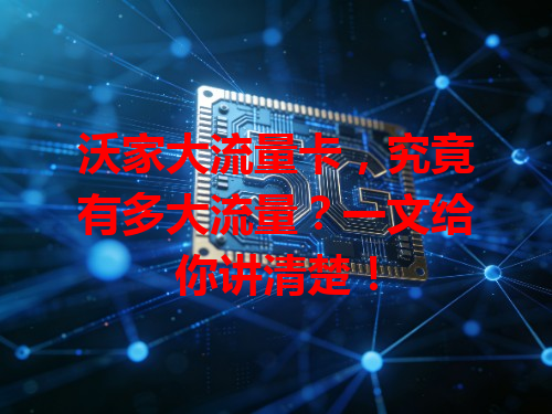 沃家大流量卡，究竟有多大流量？一文给你讲清楚！