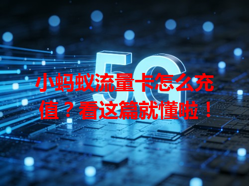 小蚂蚁流量卡怎么充值？看这篇就懂啦！