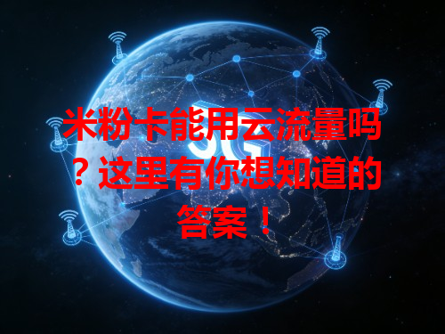 米粉卡能用云流量吗？这里有你想知道的答案！