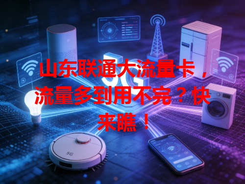 山东联通大流量卡，流量多到用不完？快来瞧！