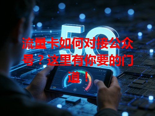 流量卡如何对接公众号？这里有你要的门道！