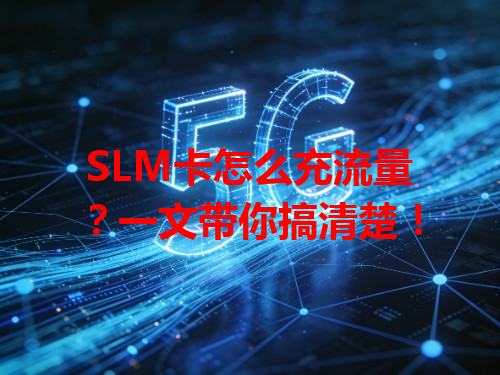 SLM卡怎么充流量？一文带你搞清楚！